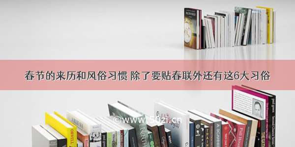 春节的来历和风俗习惯 除了要贴春联外还有这6大习俗