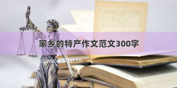 家乡的特产作文范文300字