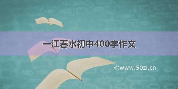 一江春水初中400字作文