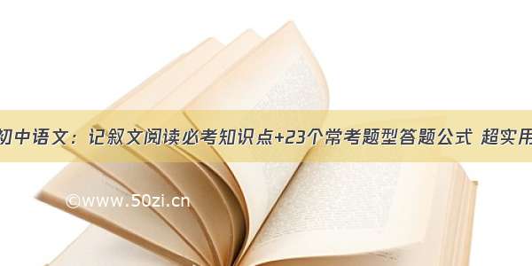 初中语文：记叙文阅读必考知识点+23个常考题型答题公式 超实用