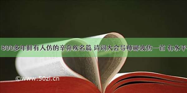 800多年鲜有人仿的辛弃疾名篇 诗词大会导师郦波仿一首 有水平