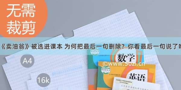 《卖油翁》被选进课本 为何把最后一句删除？你看最后一句说了啥