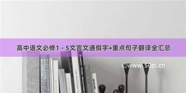 高中语文必修1 - 5文言文通假字+重点句子翻译全汇总