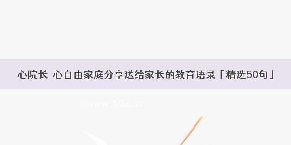 心院长｜心自由家庭分享送给家长的教育语录「精选50句」