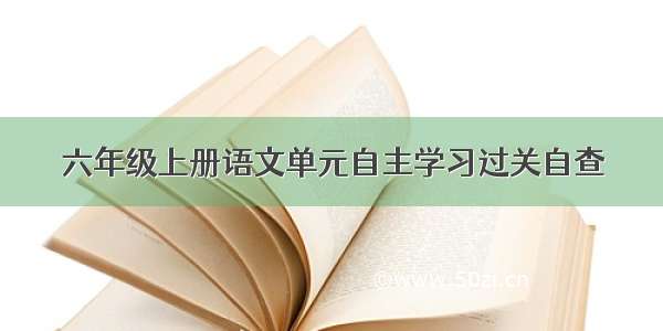 六年级上册语文单元自主学习过关自查