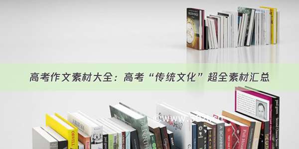 高考作文素材大全：高考“传统文化”超全素材汇总