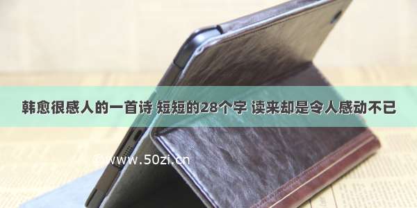 韩愈很感人的一首诗 短短的28个字 读来却是令人感动不已