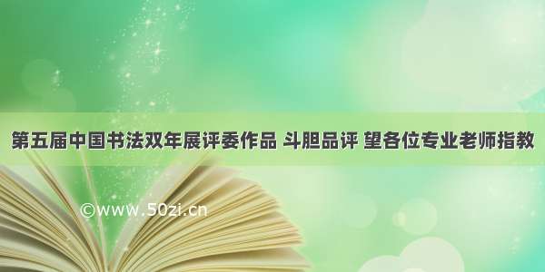 第五届中国书法双年展评委作品 斗胆品评 望各位专业老师指教