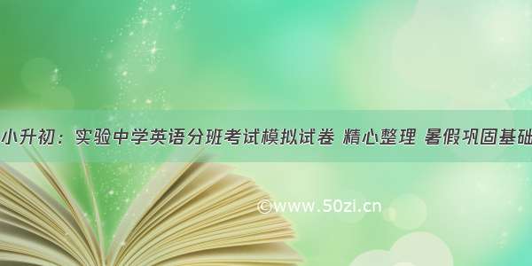 小升初：实验中学英语分班考试模拟试卷 精心整理 暑假巩固基础