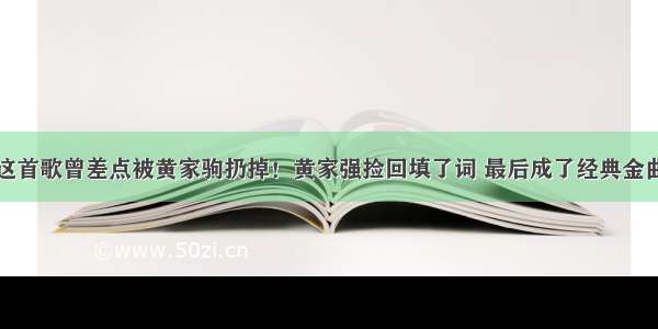 这首歌曾差点被黄家驹扔掉！黄家强捡回填了词 最后成了经典金曲