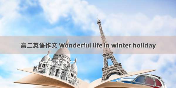 高二英语作文 Wonderful life in winter holiday