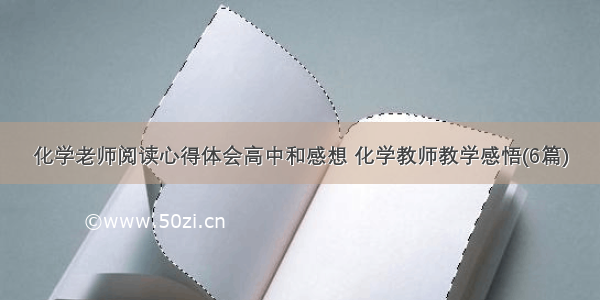 化学老师阅读心得体会高中和感想 化学教师教学感悟(6篇)