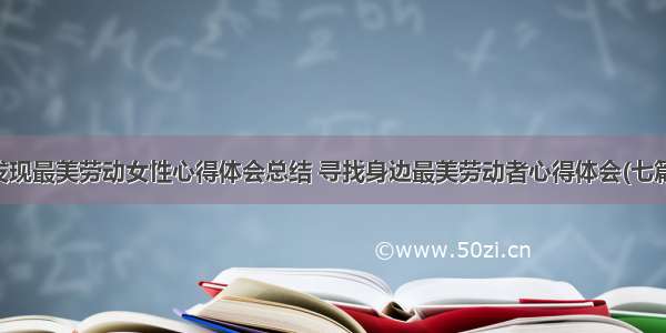 发现最美劳动女性心得体会总结 寻找身边最美劳动者心得体会(七篇)