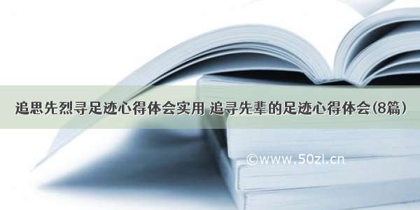 追思先烈寻足迹心得体会实用 追寻先辈的足迹心得体会(8篇)