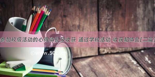 参加校级活动的心得体会及收获 通过学校活动 收获和体会(二篇)