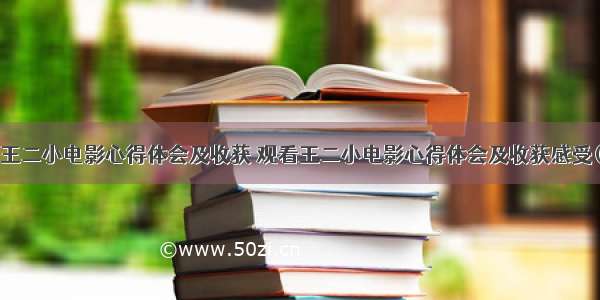 观看王二小电影心得体会及收获 观看王二小电影心得体会及收获感受(2篇)