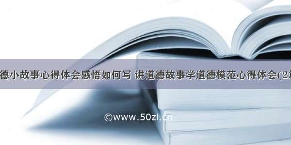 道德小故事心得体会感悟如何写 讲道德故事学道德模范心得体会(2篇)