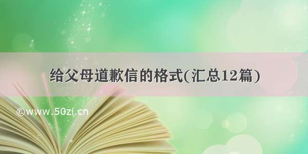 给父母道歉信的格式(汇总12篇)