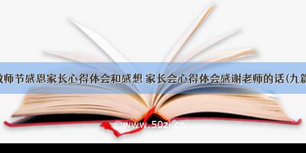 教师节感恩家长心得体会和感想 家长会心得体会感谢老师的话(九篇)