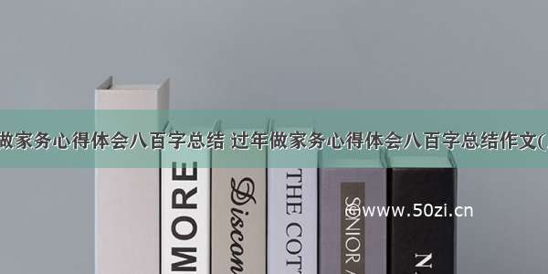 过年做家务心得体会八百字总结 过年做家务心得体会八百字总结作文(八篇)