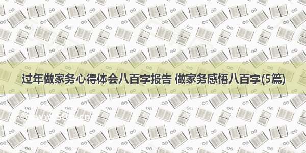 过年做家务心得体会八百字报告 做家务感悟八百字(5篇)