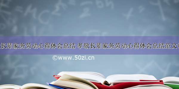 孝敬长辈家务劳动心得体会总结 孝敬长辈家务劳动心得体会总结范文(3篇)