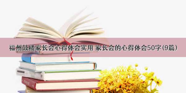 福州鼓楼家长会心得体会实用 家长会的心得体会50字(9篇)