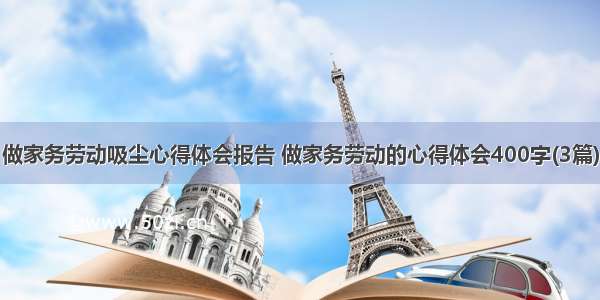 做家务劳动吸尘心得体会报告 做家务劳动的心得体会400字(3篇)