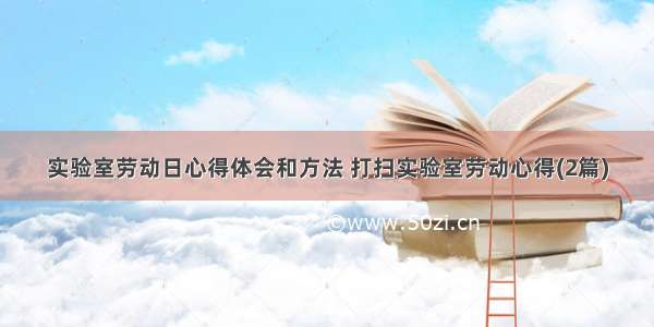 实验室劳动日心得体会和方法 打扫实验室劳动心得(2篇)