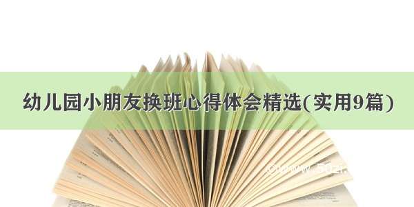 幼儿园小朋友换班心得体会精选(实用9篇)