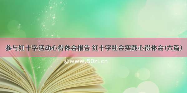 参与红十字活动心得体会报告 红十字社会实践心得体会(六篇)