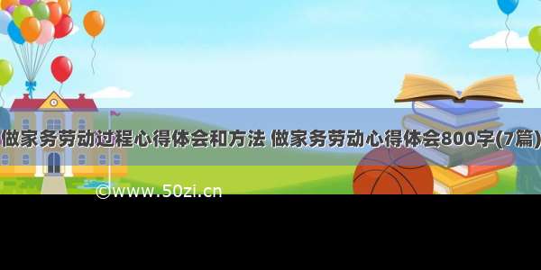 做家务劳动过程心得体会和方法 做家务劳动心得体会800字(7篇)