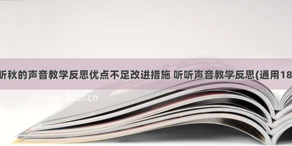 听听秋的声音教学反思优点不足改进措施 听听声音教学反思(通用18篇)