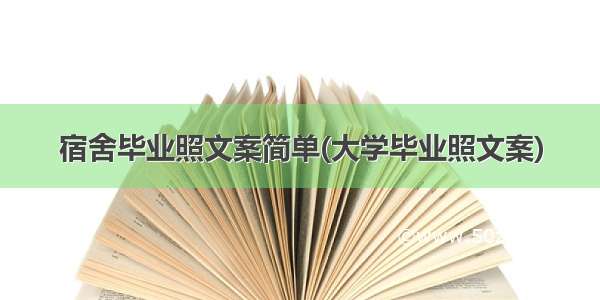 宿舍毕业照文案简单(大学毕业照文案)