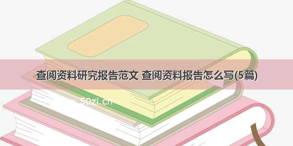 查阅资料研究报告范文 查阅资料报告怎么写(5篇)