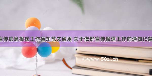 宣传信息报送工作通知范文通用 关于做好宣传报道工作的通知(5篇)