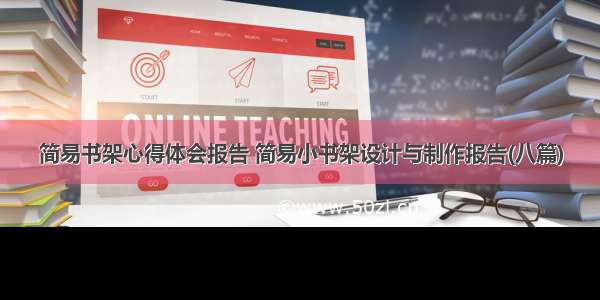 简易书架心得体会报告 简易小书架设计与制作报告(八篇)