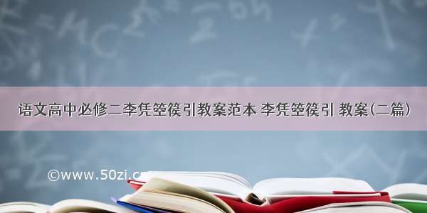 语文高中必修二李凭箜篌引教案范本 李凭箜篌引 教案(二篇)