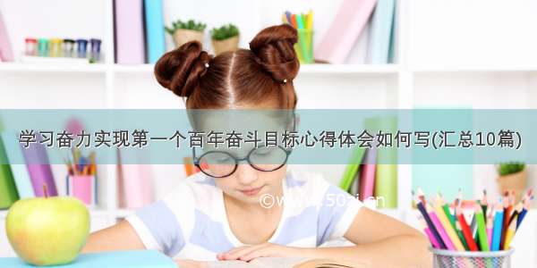 学习奋力实现第一个百年奋斗目标心得体会如何写(汇总10篇)