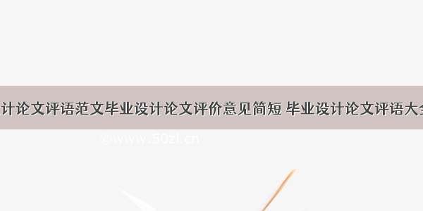 毕业设计论文评语范文毕业设计论文评价意见简短 毕业设计论文评语大全(2篇)