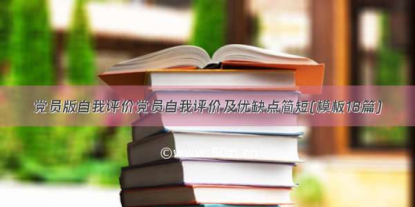 党员版自我评价党员自我评价及优缺点简短(模板18篇)