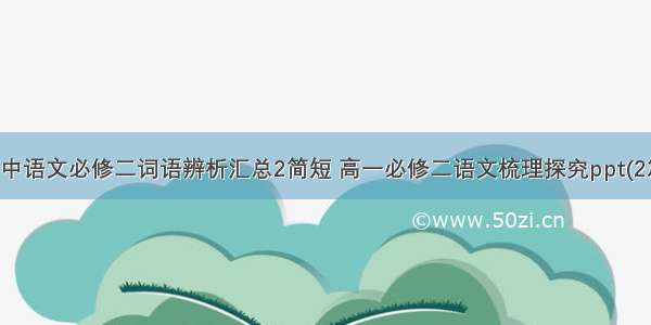 高中语文必修二词语辨析汇总2简短 高一必修二语文梳理探究ppt(2篇)