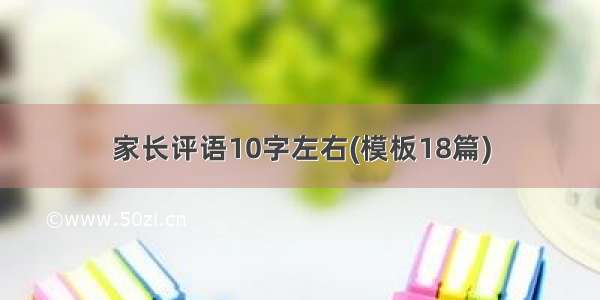 家长评语10字左右(模板18篇)