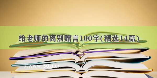 给老师的离别赠言100字(精选14篇)