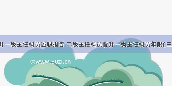 晋升一级主任科员述职报告 二级主任科员晋升一级主任科员年限(三篇)