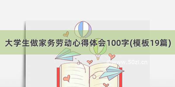 大学生做家务劳动心得体会100字(模板19篇)