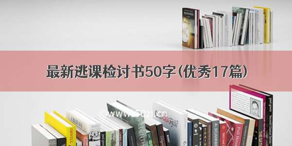 最新逃课检讨书50字(优秀17篇)