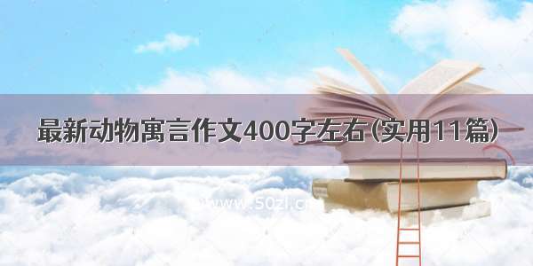 最新动物寓言作文400字左右(实用11篇)