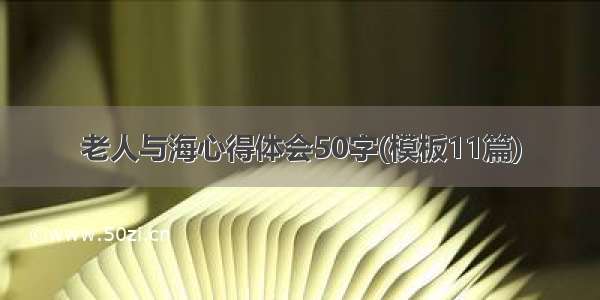 老人与海心得体会50字(模板11篇)