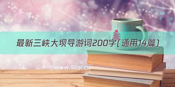 最新三峡大坝导游词200字(通用14篇)